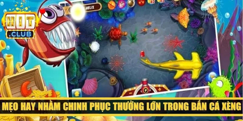 Mẹo hay nhằm chinh phục thưởng lớn trong bắn cá Xèng