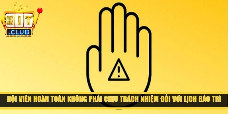 Hội viên hoàn toàn không phải chịu trách nhiệm đối với lịch bảo trì